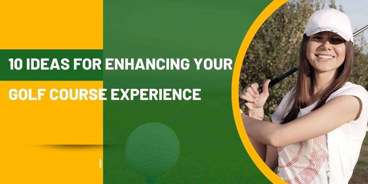 10 Ideas for Enhancing Your Golf Course Experience