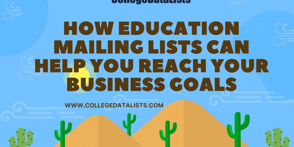 How Education Mailing Lists Can Help You Reach Your Business Goals