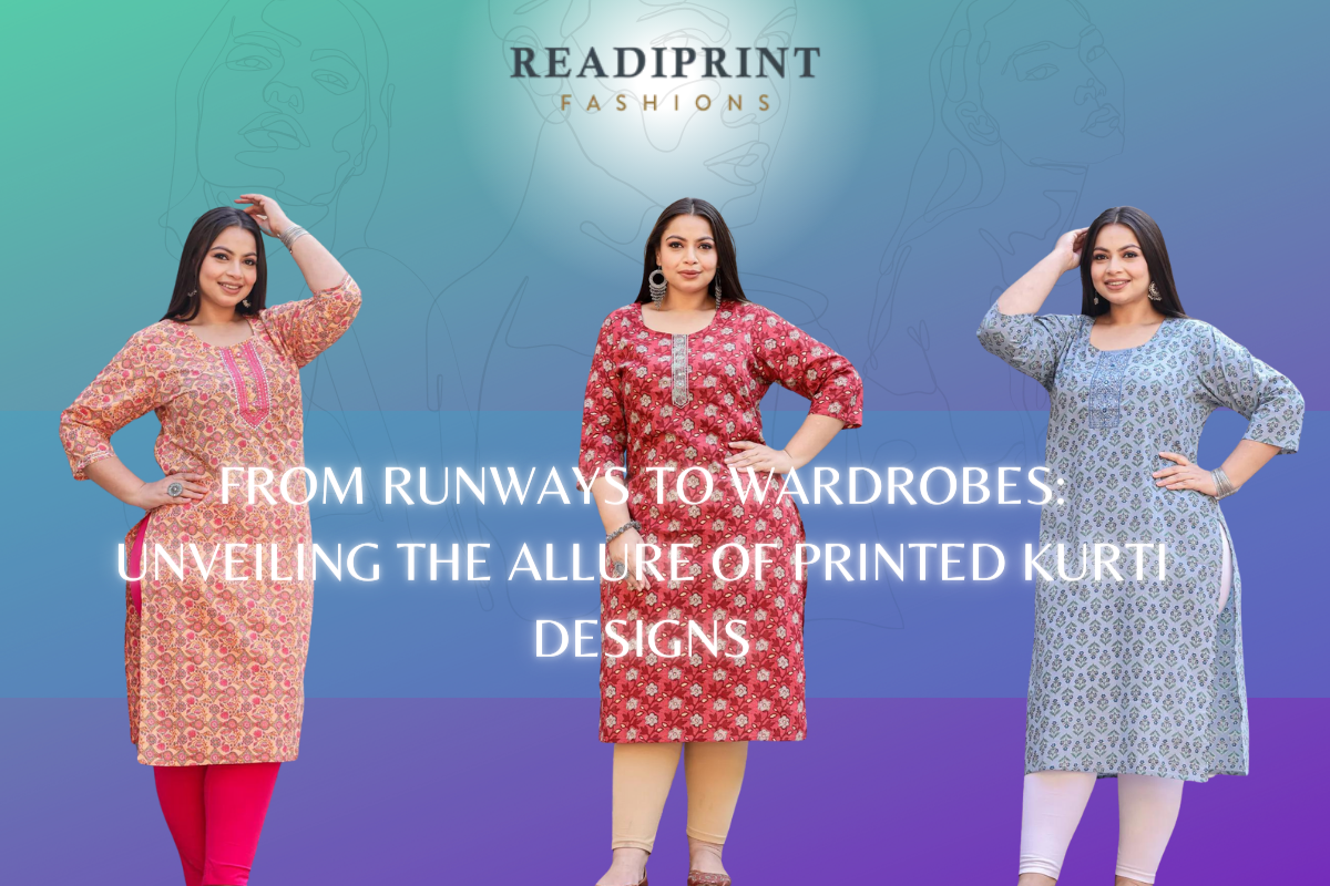 From Runways to Wardrobes: Unveiling the Allure of Printed Kurti Designs