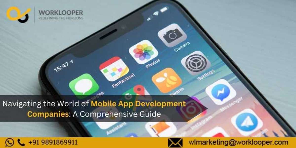Navigating the World of Mobile App Development Companies: A Comprehensive Guide