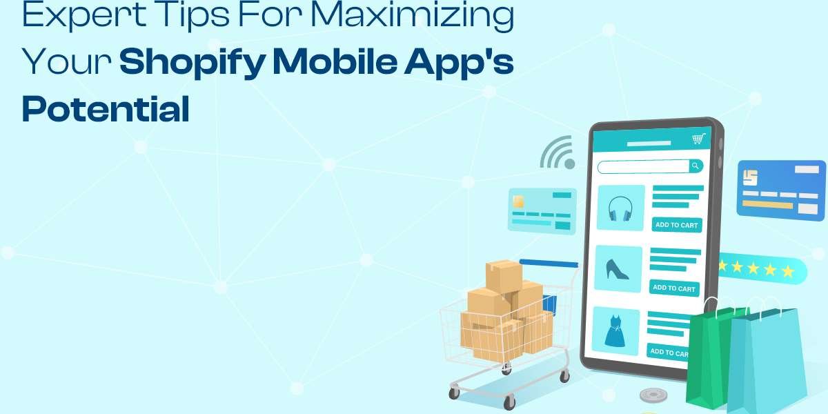 Expert Tips for Maximizing Your Shopify Mobile App's Potential