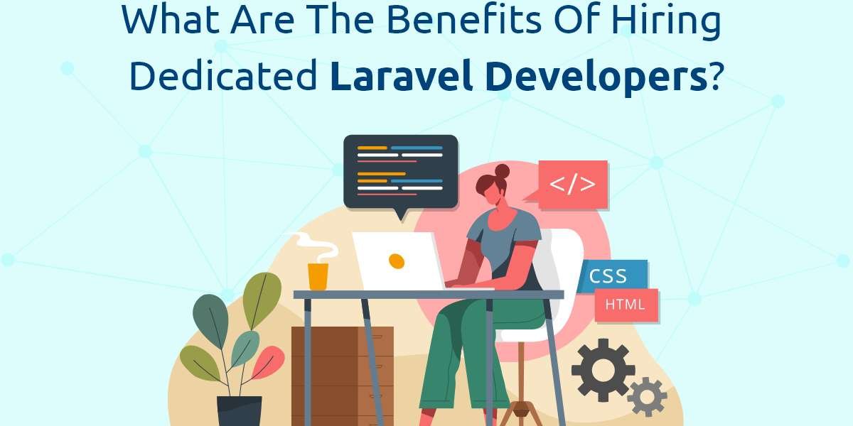 What Are the Benefits of Hiring Dedicated Laravel Developers?