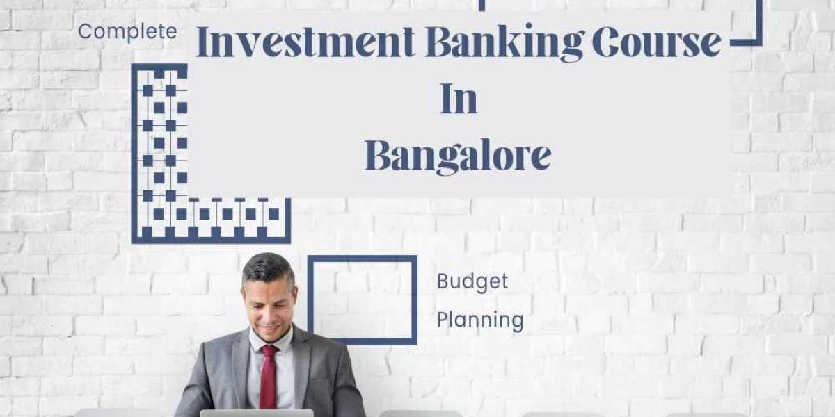 Reasons For Undertaking An Investment Banking Course In Bangalore