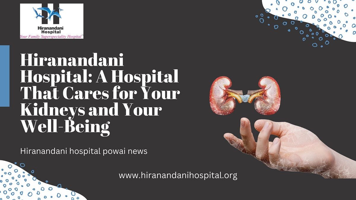 Hiranandani Hospital: A Hospital That Cares for Your Kidneys and Your Well-Being | by Hiranandani Hospital Kidney | Medium
