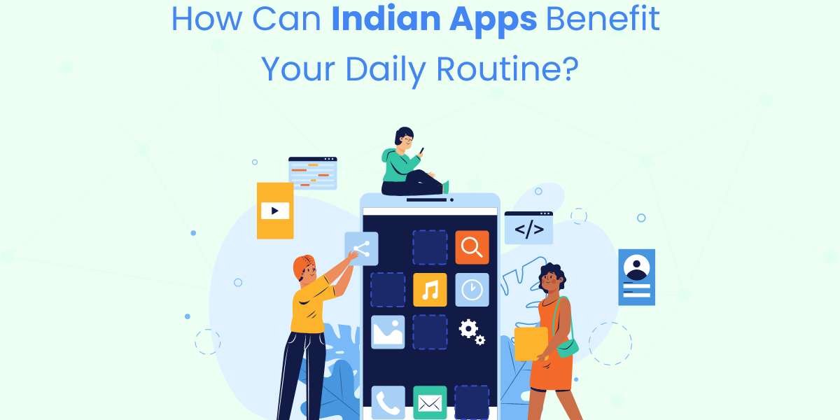 How Can Indian Apps Benefit Your Daily Routine?