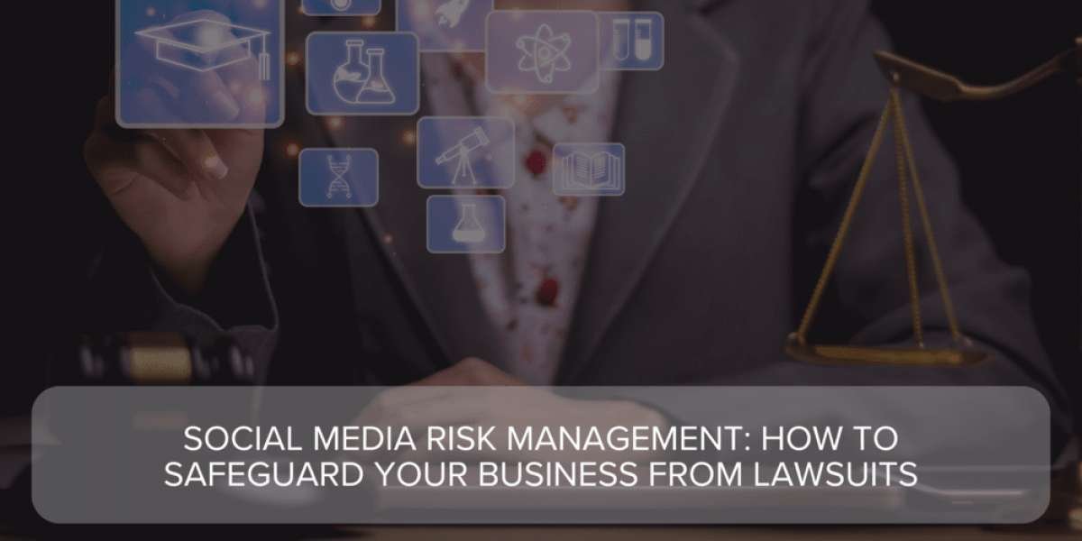 Social Media Risk Management: How to Safeguard Your Business from Lawsuits