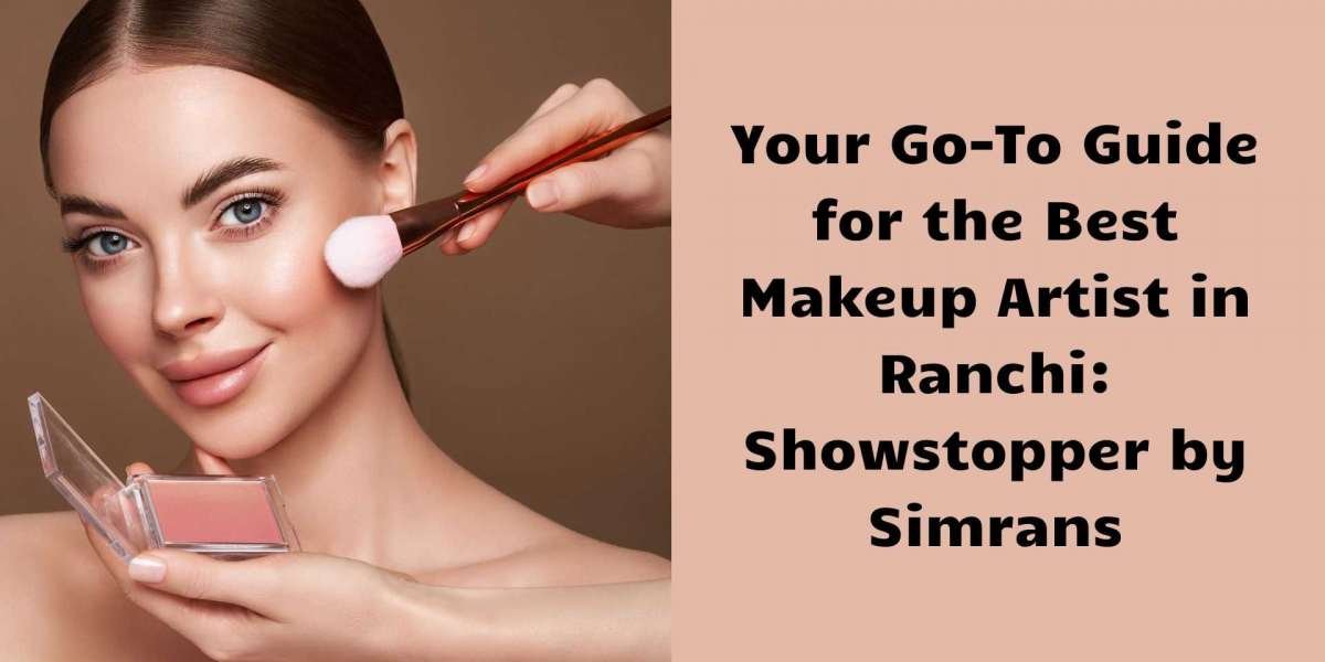 Your Go-To Guide for the Best Makeup Artist in Ranchi: Showstopper by Simrans